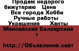 Продам недорого бижутерию › Цена ­ 300 - Все города Хобби. Ручные работы » Украшения   . Ханты-Мансийский,Белоярский г.